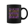 Tell Me Tutor I Said Is Revenge A Science Or An Art Coffee Mug