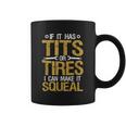 If It Has Tits Or Tires I Can Make It Squeal Coffee Mug