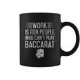 Work Is For People Who Cant Play Baccarat Coffee Mug