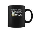 If Youre Happy And You Know It Its Your Meds Funny Pill Coffee Mug