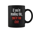 If Youre Reading This Too Close Funny Social Distancing Gift Coffee Mug