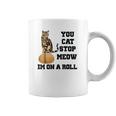 You Cat Stop Meow Im On A Roll Funny Kitty Coffee Mug