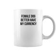 Female Dog Better Have My Currency Funny Word Coffee Mug