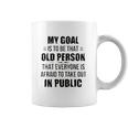 Funny My Goal Is To Be That Old Person That Everyone Is Afraid To Take Out In Public Coffee Mug