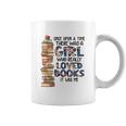 Once Upon A Time There Was A Girl Who Really Loved Books It Was Me Coffee Mug