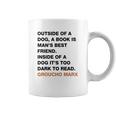 Outside Of A Dog A Book Is Man S Best Friend Inside Of A Dog It S Too Dark To Read Groucho Marx Q Coffee Mug