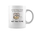 Owl A Fun Thing To Do In The Morning Is Not Talk To Me 2022 Trend Coffee Mug