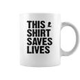 This Shirt Saves Lives Shirt Coffee Mug