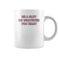 Be A Slut Do Whatever You Want Coffee Mug