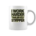 I Work Harder Than An Ugly Stripper Coffee Mug