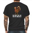 You Only Like Me For My Breasts Thanksgiving Turkey Mens Back Print T-shirt