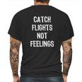 Catch Flights Not Feelings Travel Taveler Traveling Mens Back Print T-shirt