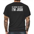 Of Course I Am Right I Am Josh Funny Mens Back Print T-shirt