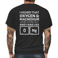 I Heard That Oxygen And Magnesium Were Going Out And I Was Like Mens Back Print T-shirt