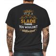 Its A Slade Thing You Wouldnt Understand - SladeShirt Slade Hoodie Slade Family Slade Tee Slade Name Slade Lifestyle Slade Shirt Slade Names Mens Back Print T-shirt