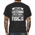 I Look Like Im Listening But In My Mind Im Fishing Fishes Mens Back Print T-shirt