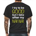 Nai Nai Cute Gift Funny Cute Gift I Try To Be Good But I Take After My Cool Gift Mens Back Print T-shirt