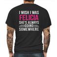 I Wish I Was Felicia Shes Always Going Somewhere Funny Mens Back Print T-shirt