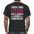 I Wish I Was Felicia Shes Always Going Somewhere Funny Tee Mens Back Print T-shirt