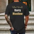 What Would Barry Manilow Do Mens Back Print T-shirt Gifts for Men