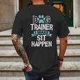 Dog Trainer I Make Sit Happen Funny Pet Training Mens Back Print T-shirt Gifts for Men