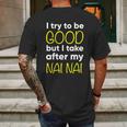 Nai Nai Cute Gift Funny Cute Gift I Try To Be Good But I Take After My Cool Gift Mens Back Print T-shirt Gifts for Men