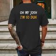 Oh My Josh I Am So Dun Funny Quote Mens Back Print T-shirt Gifts for Men