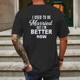 I Used To Be Married But Im Better Now Funny Divorce Mens Back Print T-shirt Gifts for Men