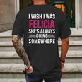 I Wish I Was Felicia Shes Always Going Somewhere Funny Tee Mens Back Print T-shirt Gifts for Men