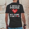 I Would Pause My Game For You Valentines Day Mens Back Print T-shirt Funny Gifts