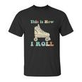 70S This Is How I Roll Vintage Roller Skates Retro Unisex T-Shirt