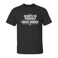 Alway Be Yourself Unless You Can Be Chuck Norris Funny Unisex T-Shirt