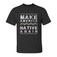 Make America Native Again Support American Indians Unisex T-Shirt