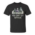 You Cant Sit With Us Unisex T-Shirt