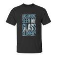 Cinderella Has Anyone Seen My Glass Slipper Text Fill Unisex T-Shirt