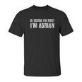 Of Course I Am Right I Am Adrian Funny Gift Idea Unisex T-Shirt