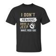 I Dont Always Drive A Jeep Wait Yes I Do Unisex T-Shirt