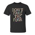 Dont Fake The Funk Unisex T-Shirt