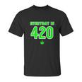 Everyday Is 420 420 Party April 20Th Weed Marijuana Unisex T-Shirt