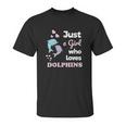 Girls Dolphin Gift Just A Girl Who Loves Dolphins Unisex T-Shirt