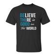 Be The Good Believe Humanity Kindness In The World Unisex T-Shirt