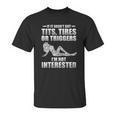 If It Hasnt Got Tits Tires Or Triggers Im Not Interested Shirt Unisex T-Shirt