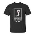 Heres A Really Old Picture Of Me Funny Sperm Unisex T-Shirt