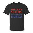 Hillary Sucks Not Monica Unisex T-Shirt