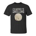 Id Rather Be Shelling For Ocean Loving Sea Shell Hunters Unisex T-Shirt