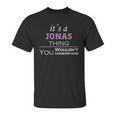 Its A Jonas Thing You Wouldnt UnderstandShirt Jonas Shirt For Jonas Unisex T-Shirt