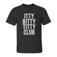 Itty Bitty Titty Unisex T-Shirt