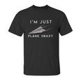 Im Just Plane Crazy Funny Paper Plane Aviation Humor Pilot Unisex T-Shirt