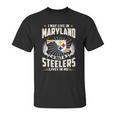 I May Live In Maryland But Steelers Lives In Me Shirt Unisex T-Shirt