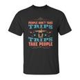 People Don’T Take Trips Trips Take People Unisex T-Shirt